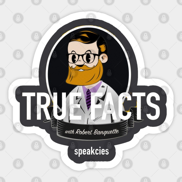 NEW - True Facts with Robert Banquette Sticker by Speakcies